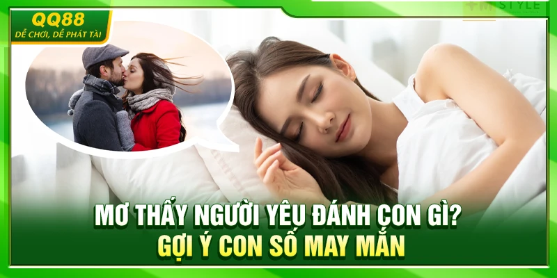 Mơ Thấy Người Yêu Đánh Con Gì? Gợi Ý Con Số May Mắn 3 Mơ Thấy Người Yêu Đánh Con Gì? Gợi Ý Con Số May Mắn