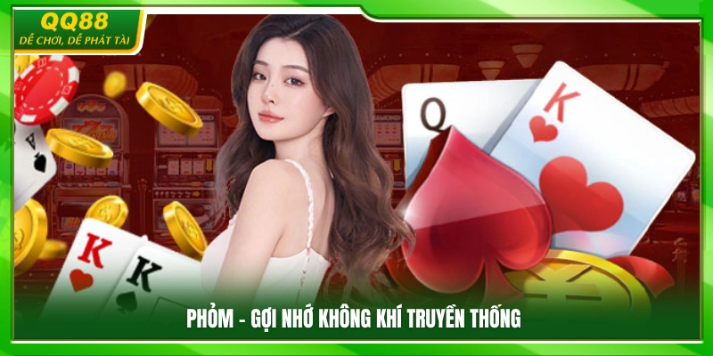 Game Bài QQ88 – Kho Bài Đổi Thưởng Cực Cuốn Chơi Là Mê 2 Phỏm – Trò chơi mang đậm nét văn hóa quen thuộc