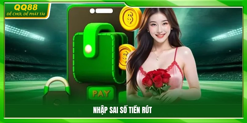 Rút Tiền QQ88 – Hướng Dẫn Quy Trình Rõ Ràng Và An Toàn 4 Điền không chính xác số tiền cần rút