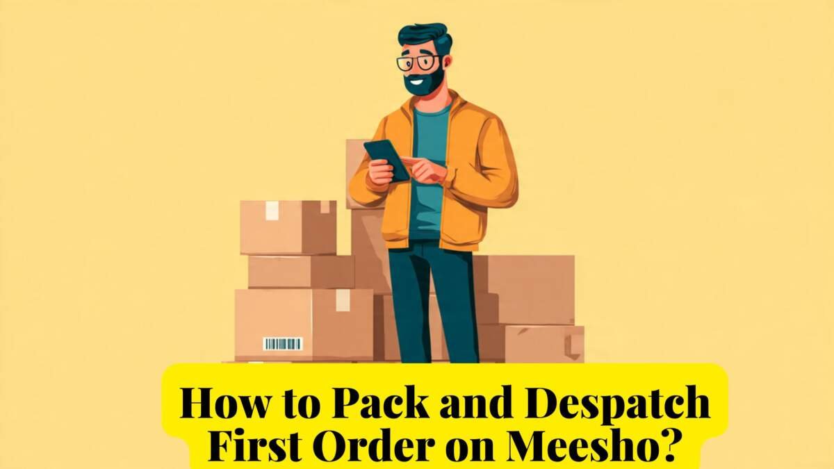 How to Pack and Despatch First Order on Meesho?