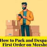 How to Pack and Despatch First Order on Meesho?